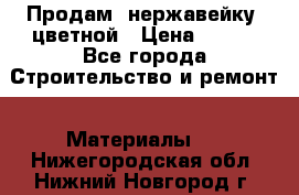 Продам  нержавейку, цветной › Цена ­ 180 - Все города Строительство и ремонт » Материалы   . Нижегородская обл.,Нижний Новгород г.